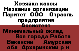 Хозяйка кассы › Название организации ­ Паритет, ООО › Отрасль предприятия ­ Ассистент › Минимальный оклад ­ 27 000 - Все города Работа » Вакансии   . Амурская обл.,Архаринский р-н